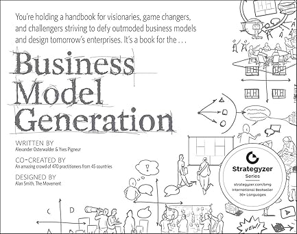 Business Model Generation: A Handbook for Visionaries, Game Changers, and Challengers